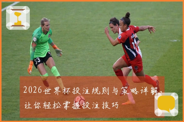 2026世界杯投注规则与策略详解，让你轻松掌握投注技巧